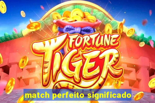 match perfeito significado